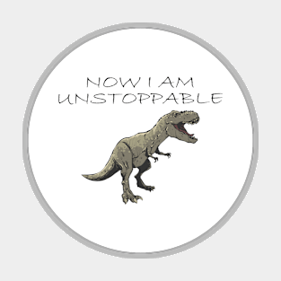 Now I Am Unstoppable Funny T Rex Magnet